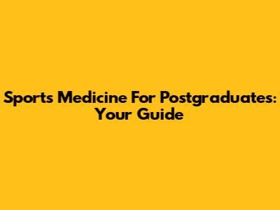 Sports Medicine For Postgraduates: Your Guide
