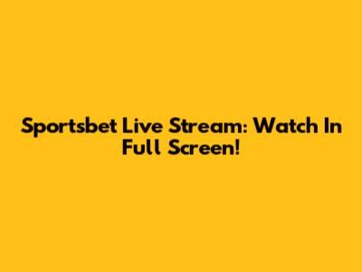 Sportsbet Live Stream: Watch In Full Screen!
