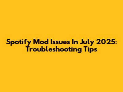 Spotify Mod Issues In July 2025: Troubleshooting Tips