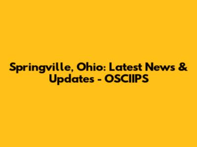 Springville, Ohio: Latest News & Updates - OSCIIPS