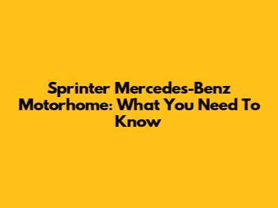 Sprinter Mercedes-Benz Motorhome: What You Need To Know