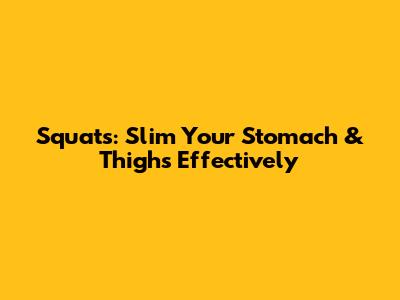 Squats: Slim Your Stomach & Thighs Effectively