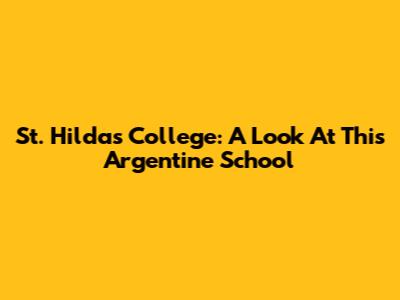 St. Hilda's College: A Look At This Argentine School