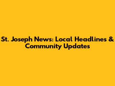 St. Joseph News: Local Headlines & Community Updates