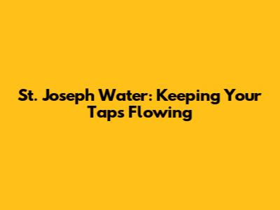 St. Joseph Water: Keeping Your Taps Flowing