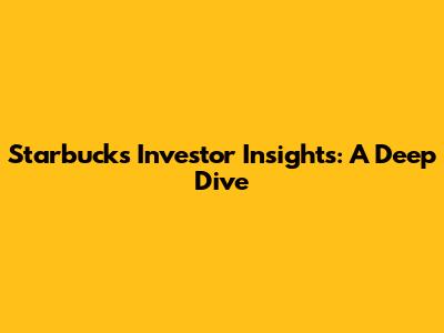 Starbucks Investor Insights: A Deep Dive