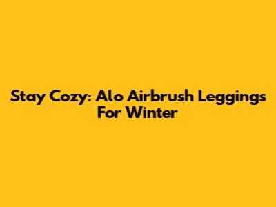 Stay Cozy: Alo Airbrush Leggings For Winter
