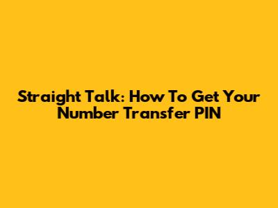 Straight Talk: How To Get Your Number Transfer PIN