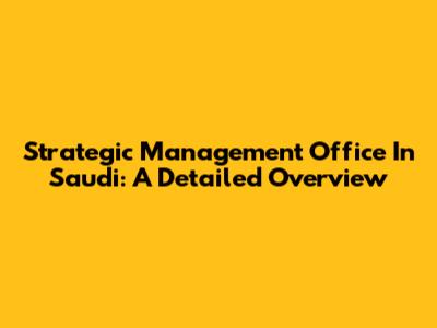 Strategic Management Office In Saudi: A Detailed Overview