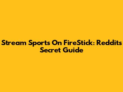 Stream Sports On FireStick: Reddit's Secret Guide
