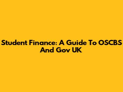 Student Finance: A Guide To OSCBS And Gov UK