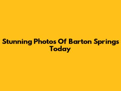 Stunning Photos Of Barton Springs Today