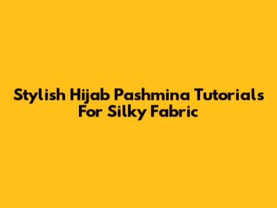 Stylish Hijab Pashmina Tutorials For Silky Fabric