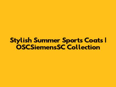 Stylish Summer Sports Coats | OSCSiemensSC Collection