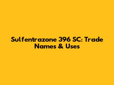 Sulfentrazone 396 SC: Trade Names & Uses
