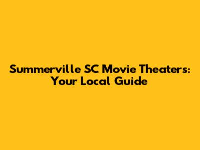 Summerville SC Movie Theaters: Your Local Guide