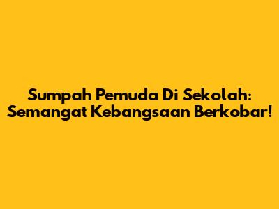 Sumpah Pemuda Di Sekolah: Semangat Kebangsaan Berkobar!