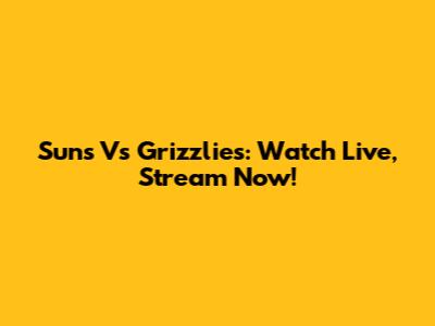Suns Vs Grizzlies: Watch Live, Stream Now!