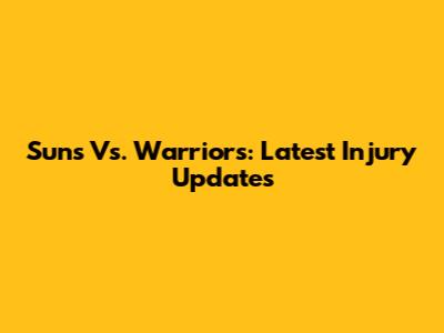 Suns Vs. Warriors: Latest Injury Updates