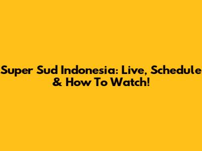 Super Sud Indonesia: Live, Schedule & How To Watch!