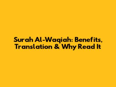 Surah Al-Waqiah: Benefits, Translation & Why Read It
