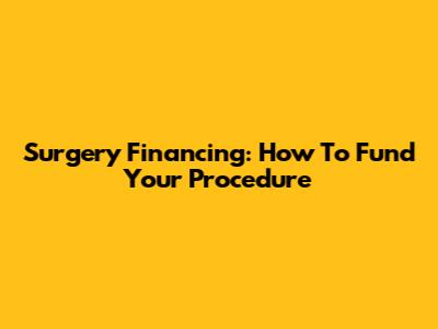 Surgery Financing: How To Fund Your Procedure