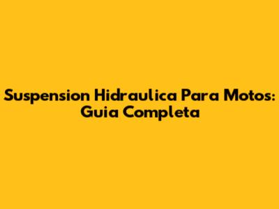 Suspension Hidraulica Para Motos: Guia Completa
