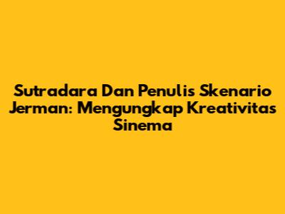 Sutradara Dan Penulis Skenario Jerman: Mengungkap Kreativitas Sinema