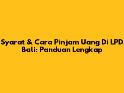 Syarat & Cara Pinjam Uang Di LPD Bali: Panduan Lengkap