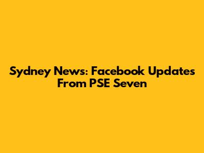 Sydney News: Facebook Updates From PSE Seven