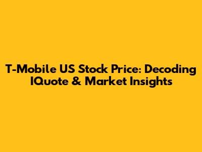 T-Mobile US Stock Price: Decoding IQuote & Market Insights
