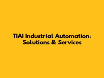 TIAI Industrial Automation: Solutions & Services