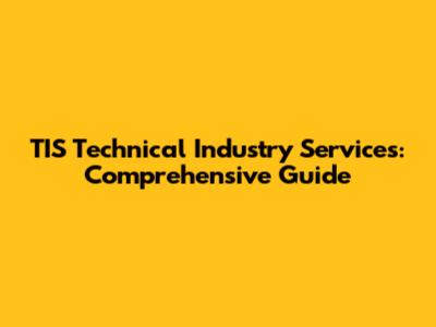 TIS Technical Industry Services: Comprehensive Guide