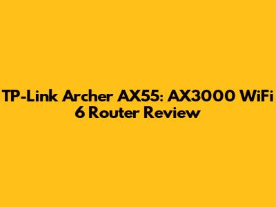 TP-Link Archer AX55: AX3000 WiFi 6 Router Review