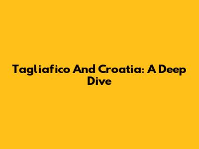 Tagliafico And Croatia: A Deep Dive