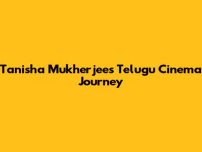 Tanisha Mukherjee's Telugu Cinema Journey