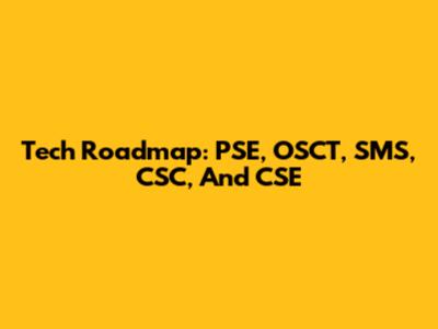 Tech Roadmap: PSE, OSCT, SMS, CSC, And CSE
