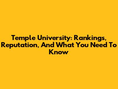 Temple University: Rankings, Reputation, And What You Need To Know