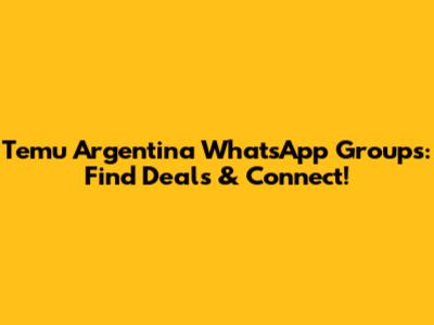 Temu Argentina WhatsApp Groups: Find Deals & Connect!