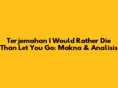 Terjemahan 'I Would Rather Die Than Let You Go': Makna & Analisis