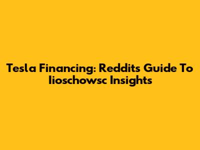 Tesla Financing: Reddit's Guide To Iioschowsc Insights