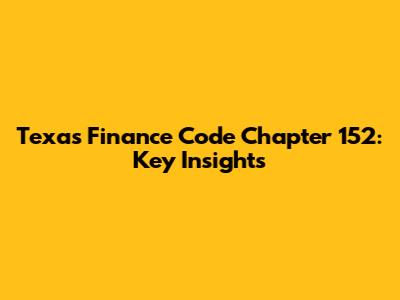Texas Finance Code Chapter 152: Key Insights