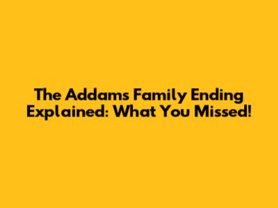The Addams Family Ending Explained: What You Missed!