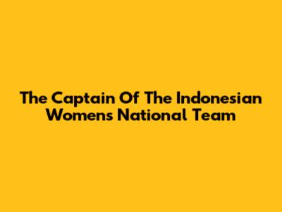The Captain Of The Indonesian Women's National Team