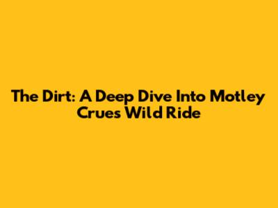 The Dirt: A Deep Dive Into Motley Crue's Wild Ride