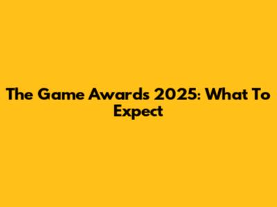 The Game Awards 2025: What To Expect