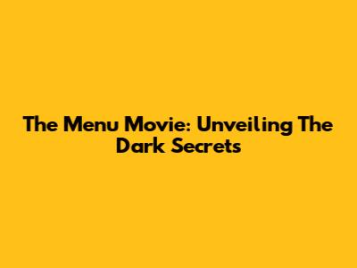 The Menu Movie: Unveiling The Dark Secrets