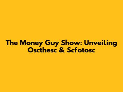 The Money Guy Show: Unveiling Oscthesc & Scfotosc