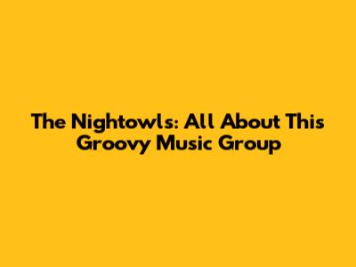 The Nightowls: All About This Groovy Music Group