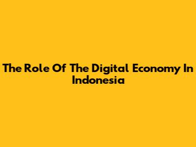 The Role Of The Digital Economy In Indonesia